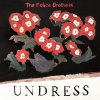 The Felice Brothers New Album UNDRESS Out Now - Current US & European Tour Dates Begin January 2020