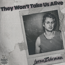 Lorne Behrman Faces Mortality Head-On With “They Won’t Take Us Alive”