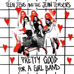 TEEN JESUS AND THE JEAN TEASERS: PRETTY GOOD FOR A GIRL BAND EP REVIEW