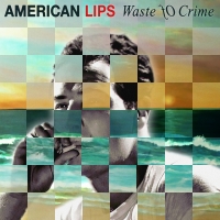 Los Angeles and Montreal based trio, American Lips Thrill Us With ‘Waste Of Crime’