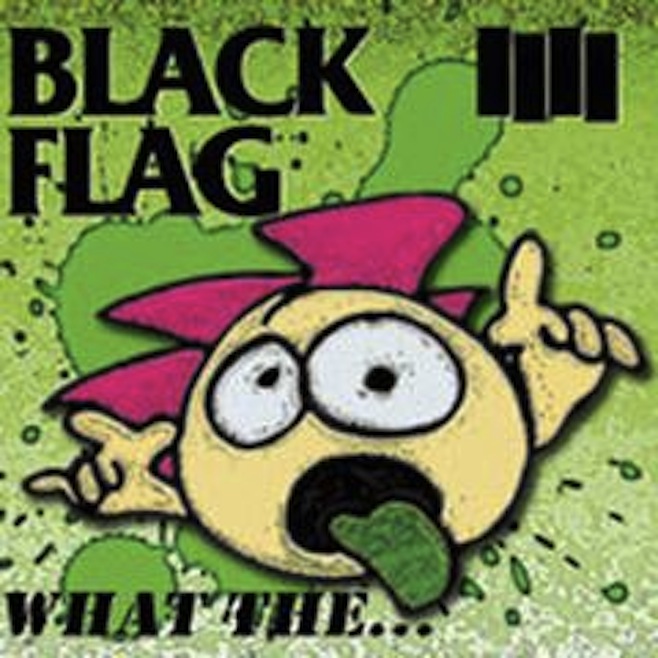 Black Flag’s “What The…”, the band’s first album of new material since 1985